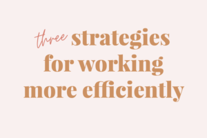 3 strategies for working more efficiently